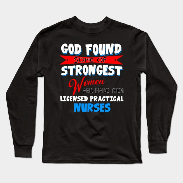 God Found Some Of Strongest Women And Made Them Licensed Practical Nurse Long Sleeve T-Shirt by Ohooha